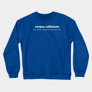 Corpus Callosum: You Both Are Speaking at The Same Time. Crewneck Sweatshirt